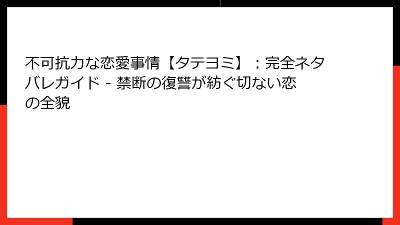 不可抗力な恋愛事情【タテヨミ】：完全ネタバレガイド - 禁断の復讐が紡ぐ切ない恋の全貌