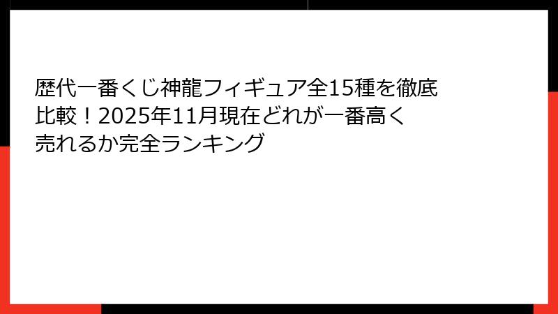 歴代一番くじ神龍フィギュア全15種を徹底比較！2025年11月現在どれが一番高く売れるか完全ランキング