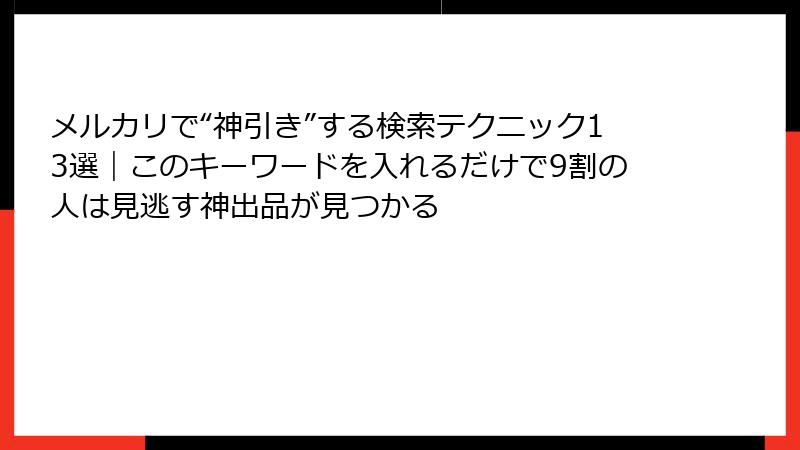 メルカリで“神引き”する検索テクニック13選｜このキーワードを入れるだけで9割の人は見逃す神出品が見つかる