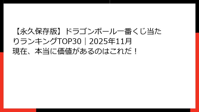【永久保存版】ドラゴンボール一番くじ当たりランキングTOP30｜2025年11月現在、本当に価値があるのはこれだ！