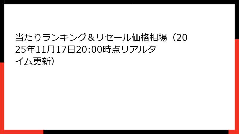 当たりランキング&リセール価格相場(2025年11月17日20:00時点リアルタイム更新)