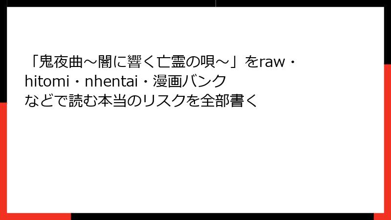 「鬼夜曲～闇に響く亡霊の唄～」をraw・hitomi・nhentai・漫画バンクなどで読む本当のリスクを全部書く