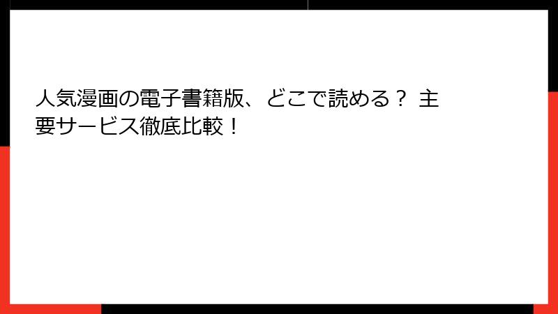 人気漫画の電子書籍版、どこで読める？ 主要サービス徹底比較！