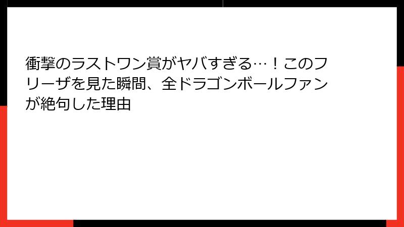 衝撃のラストワン賞がヤバすぎる…！このフリーザを見た瞬間、全ドラゴンボールファンが絶句した理由