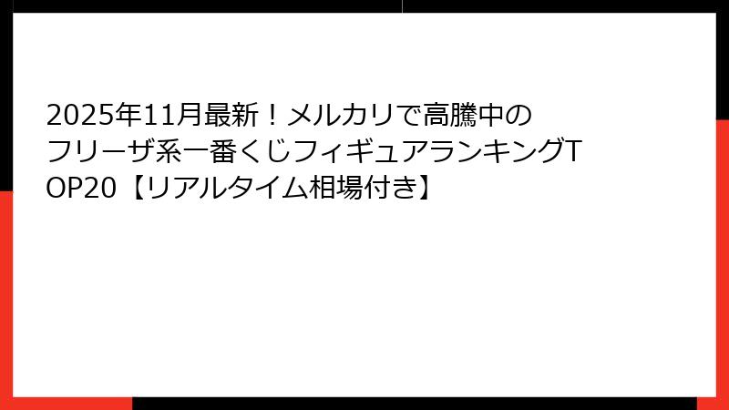 2025年11月最新！メルカリで高騰中のフリーザ系一番くじフィギュアランキングTOP20【リアルタイム相場付き】