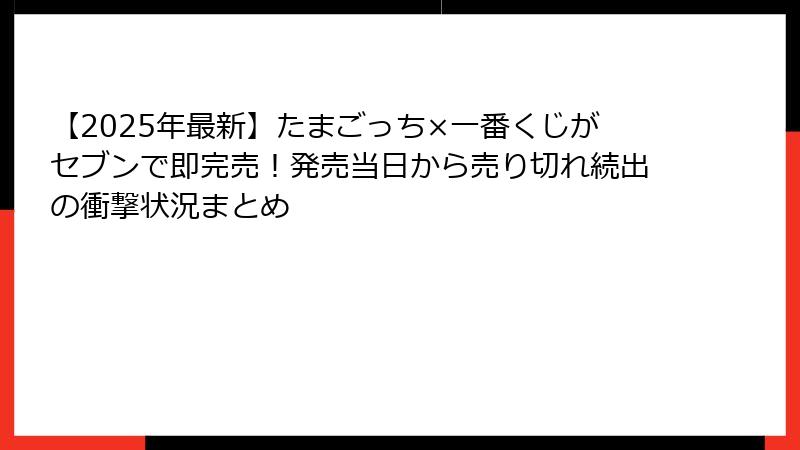 【2025年最新】たまごっち×一番くじがセブンで即完売！発売当日から売り切れ続出の衝撃状況まとめ