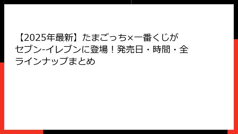 【2025年最新】たまごっち×一番くじがセブン-イレブンに登場！発売日・時間・全ラインナップまとめ
