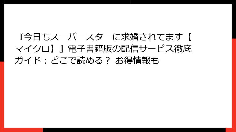 『今日もスーパースターに求婚されてます【マイクロ】』電子書籍版の配信サービス徹底ガイド：どこで読める？ お得情報も
