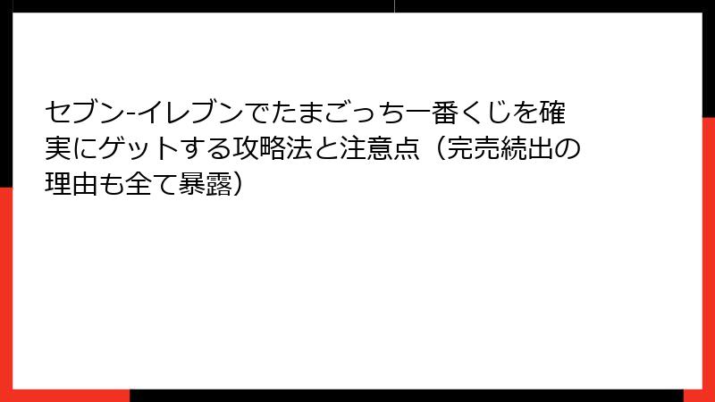 セブン-イレブンでたまごっち一番くじを確実にゲットする攻略法と注意点（完売続出の理由も全て暴露）