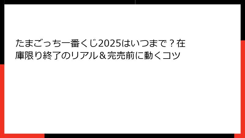 たまごっち一番くじ2025はいつまで？在庫限り終了のリアル＆完売前に動くコツ
