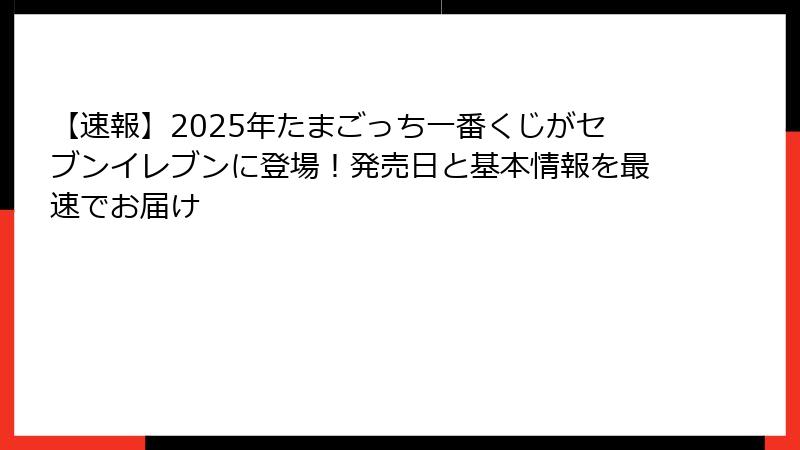 【速報】2025年たまごっち一番くじがセブンイレブンに登場！発売日と基本情報を最速でお届け