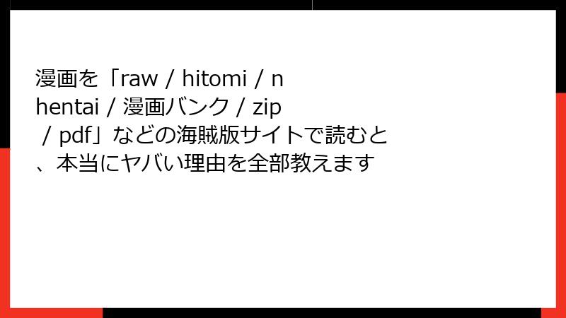 漫画を「raw / hitomi / nhentai / 漫画バンク / zip / pdf」などの海賊版サイトで読むと、本当にヤバい理由を全部教えます