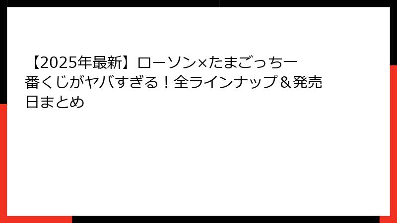 【2025年最新】ローソン×たまごっち一番くじがヤバすぎる！全ラインナップ＆発売日まとめ