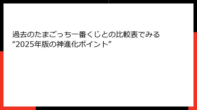 過去のたまごっち一番くじとの比較表でみる“2025年版の神進化ポイント”