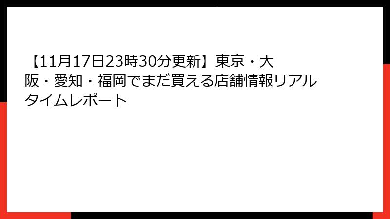 【11月17日23時30分更新】東京・大阪・愛知・福岡でまだ買える店舗情報リアルタイムレポート
