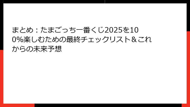 まとめ：たまごっち一番くじ2025を100％楽しむための最終チェックリスト＆これからの未来予想