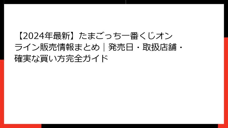 【2024年最新】たまごっち一番くじオンライン販売情報まとめ｜発売日・取扱店舗・確実な買い方完全ガイド