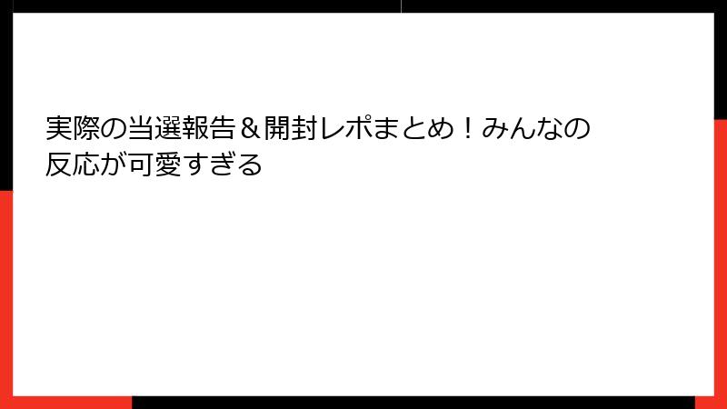 実際の当選報告＆開封レポまとめ！みんなの反応が可愛すぎる