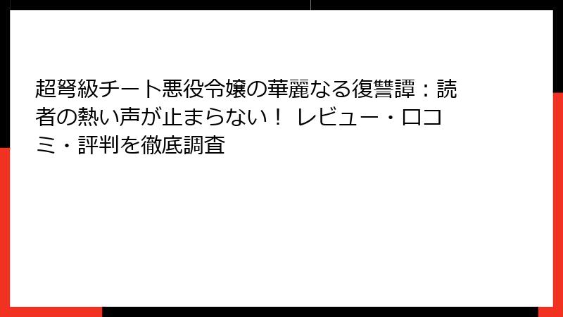 超弩級チート悪役令嬢の華麗なる復讐譚:読者の熱い声が止まらない! レビュー・口コミ・評判を徹底調査