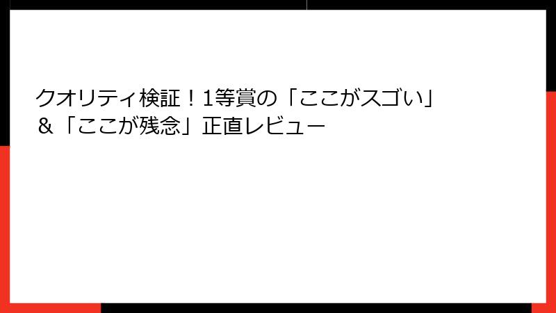 クオリティ検証！1等賞の「ここがスゴい」＆「ここが残念」正直レビュー