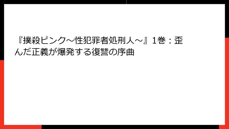 『撲殺ピンク~性犯罪者処刑人~』1巻:歪んだ正義が爆発する復讐の序曲