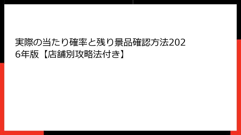 実際の当たり確率と残り景品確認方法2026年版【店舗別攻略法付き】