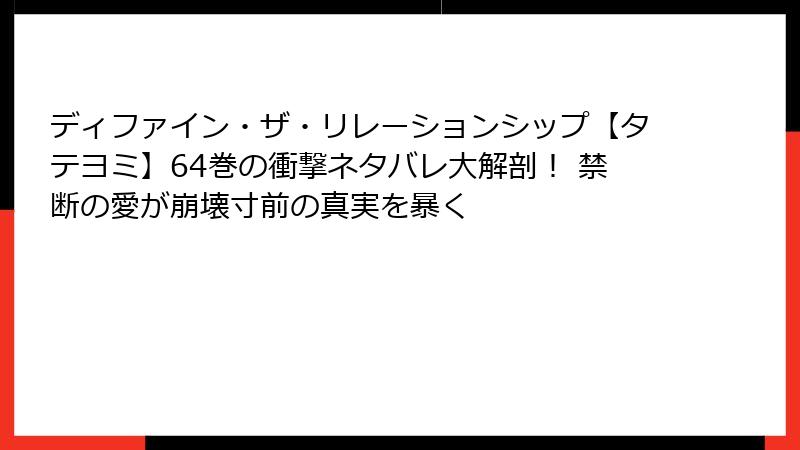 ディファイン・ザ・リレーションシップ【タテヨミ】64巻の衝撃ネタバレ大解剖！ 禁断の愛が崩壊寸前の真実を暴く