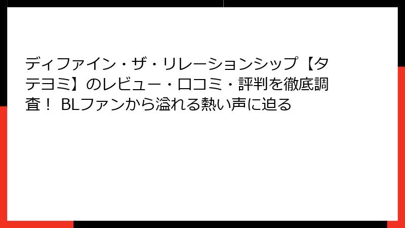 ディファイン・ザ・リレーションシップ【タテヨミ】のレビュー・口コミ・評判を徹底調査！ BLファンから溢れる熱い声に迫る