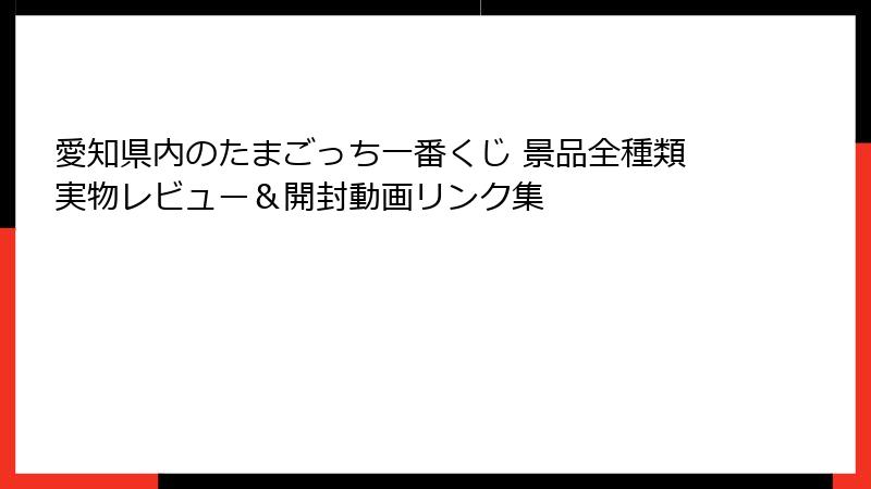 愛知県内のたまごっち一番くじ 景品全種類実物レビュー&開封動画リンク集