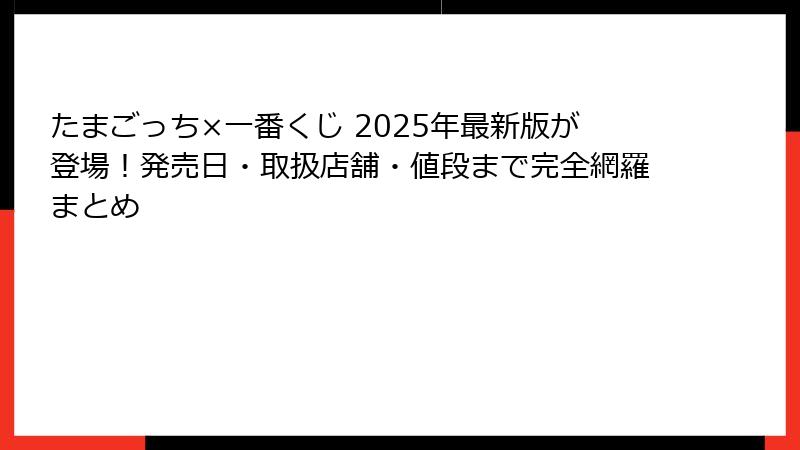 たまごっち×一番くじ 2025年最新版が登場！発売日・取扱店舗・値段まで完全網羅まとめ
