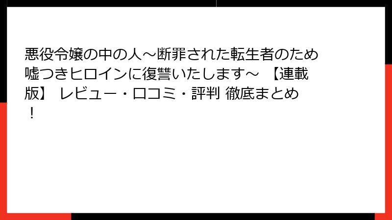 悪役令嬢の中の人～断罪された転生者のため嘘つきヒロインに復讐いたします～ 【連載版】 レビュー・口コミ・評判 徹底まとめ！