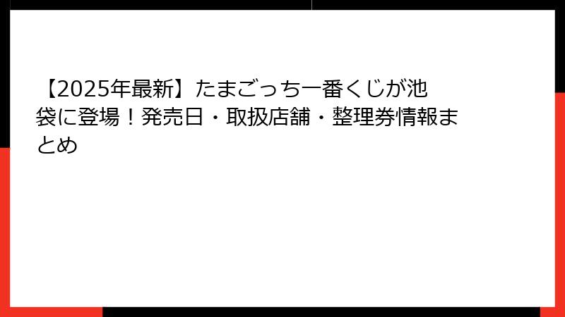 【2025年最新】たまごっち一番くじが池袋に登場！発売日・取扱店舗・整理券情報まとめ
