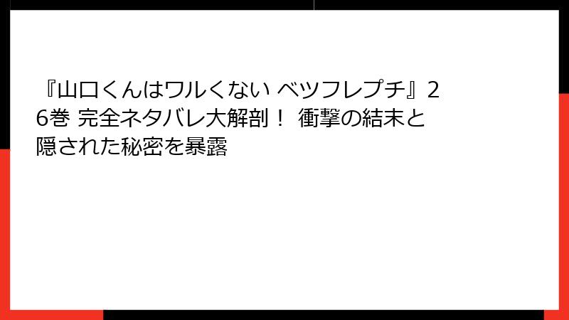 『山口くんはワルくない ベツフレプチ』26巻 完全ネタバレ大解剖！ 衝撃の結末と隠された秘密を暴露