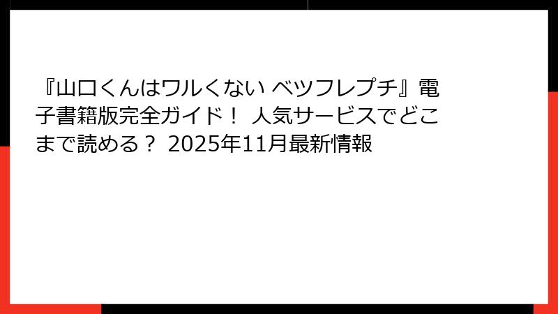 『山口くんはワルくない ベツフレプチ』電子書籍版完全ガイド！ 人気サービスでどこまで読める？ 2025年11月最新情報