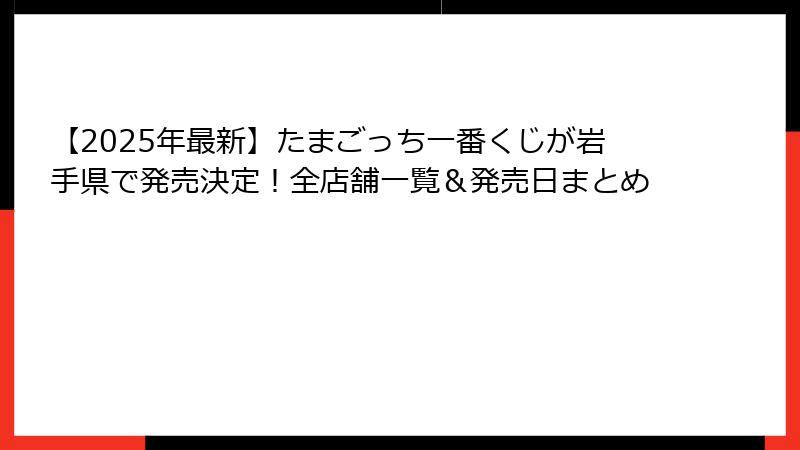【2025年最新】たまごっち一番くじが岩手県で発売決定！全店舗一覧＆発売日まとめ