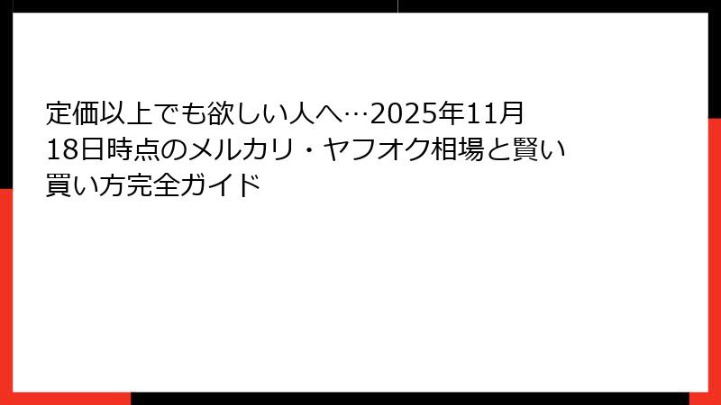 定価以上でも欲しい人へ…2025年11月18日時点のメルカリ・ヤフオク相場と賢い買い方完全ガイド