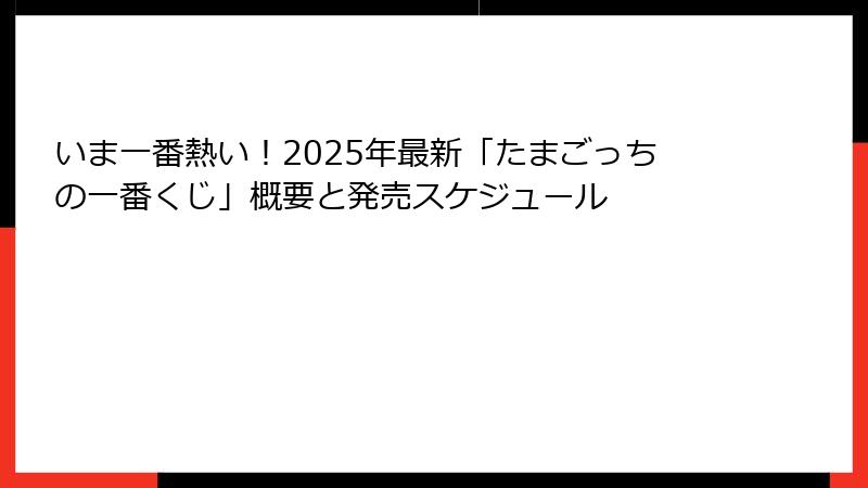 いま一番熱い！2025年最新「たまごっちの一番くじ」概要と発売スケジュール