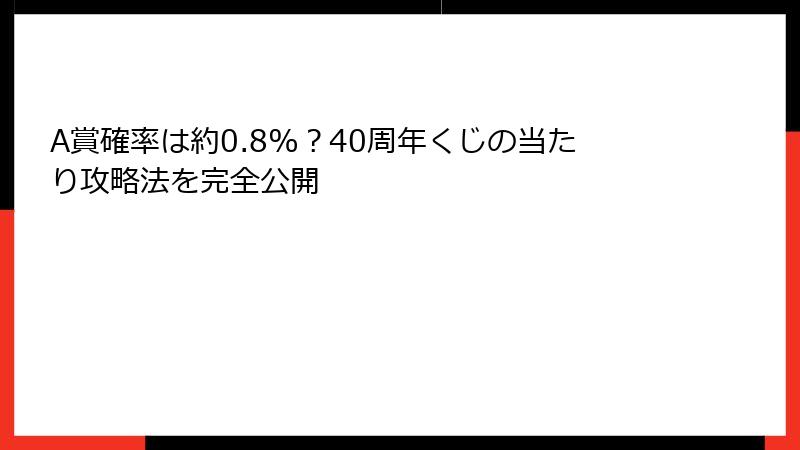 A賞確率は約0.8%？40周年くじの当たり攻略法を完全公開