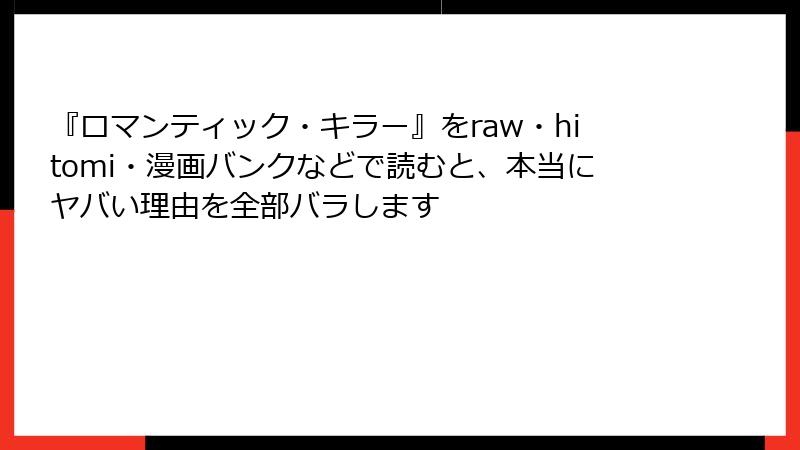 『ロマンティック・キラー』をraw・hitomi・漫画バンクなどで読むと、本当にヤバい理由を全部バラします