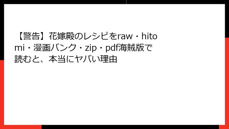 【警告】花嫁殿のレシピをraw・hitomi・漫画バンク・zip・pdf海賊版で読むと、本当にヤバい理由