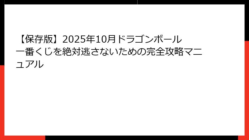 【保存版】2025年10月ドラゴンボール一番くじを絶対逃さないための完全攻略マニュアル