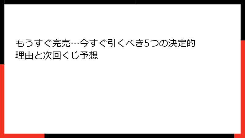 もうすぐ完売…今すぐ引くべき5つの決定的理由と次回くじ予想