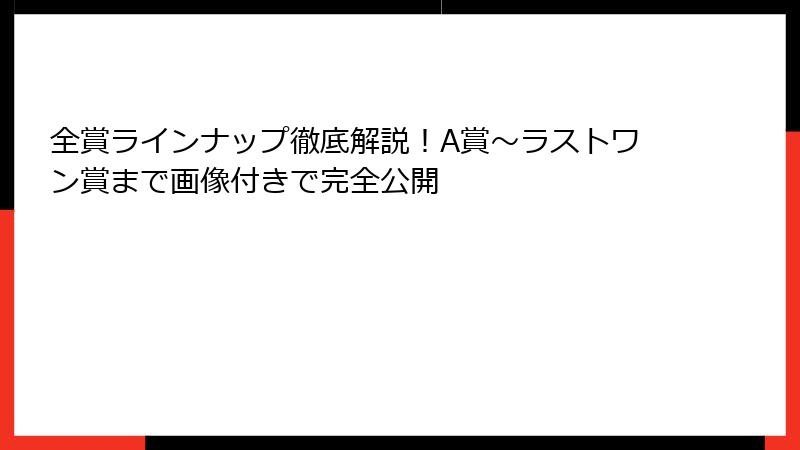 全賞ラインナップ徹底解説！A賞〜ラストワン賞まで画像付きで完全公開