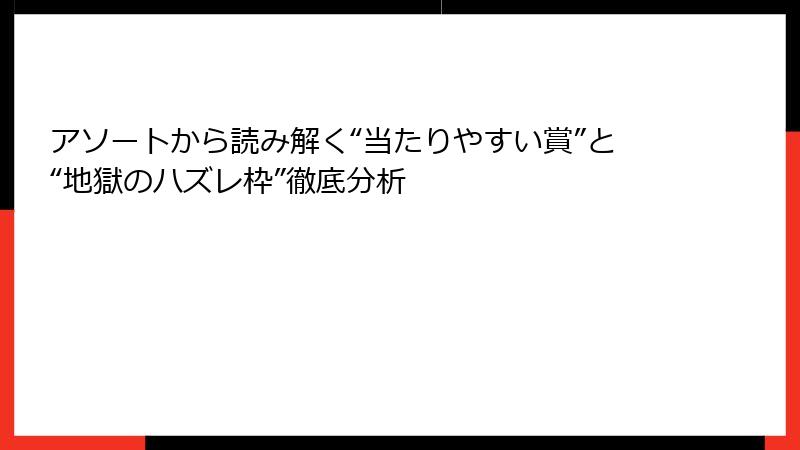 アソートから読み解く“当たりやすい賞”と“地獄のハズレ枠”徹底分析
