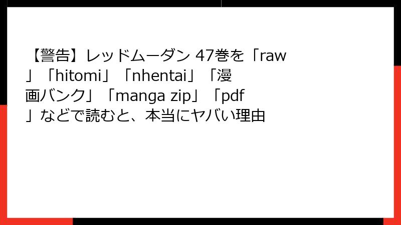 【警告】レッドムーダン 47巻を「raw」「hitomi」「nhentai」「漫画バンク」「manga zip」「pdf」などで読むと、本当にヤバい理由