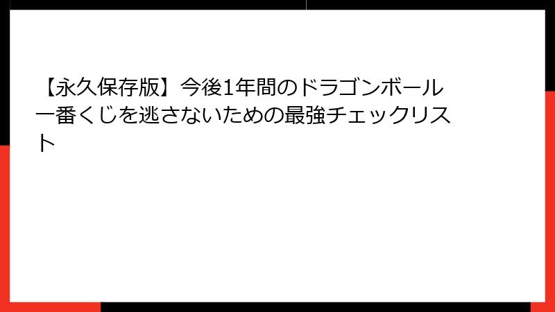 【永久保存版】今後1年間のドラゴンボール一番くじを逃さないための最強チェックリスト