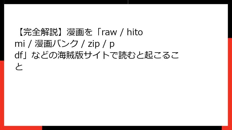 【完全解説】漫画を「raw / hitomi / 漫画バンク / zip / pdf」などの海賊版サイトで読むと起こること