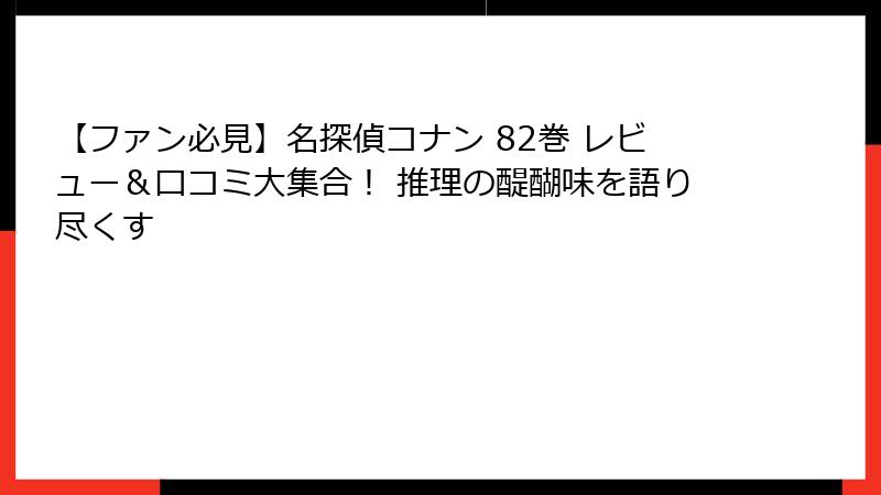 【ファン必見】名探偵コナン 82巻 レビュー＆口コミ大集合！ 推理の醍醐味を語り尽くす