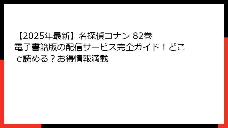 【2025年最新】名探偵コナン 82巻 電子書籍版の配信サービス完全ガイド！どこで読める？お得情報満載