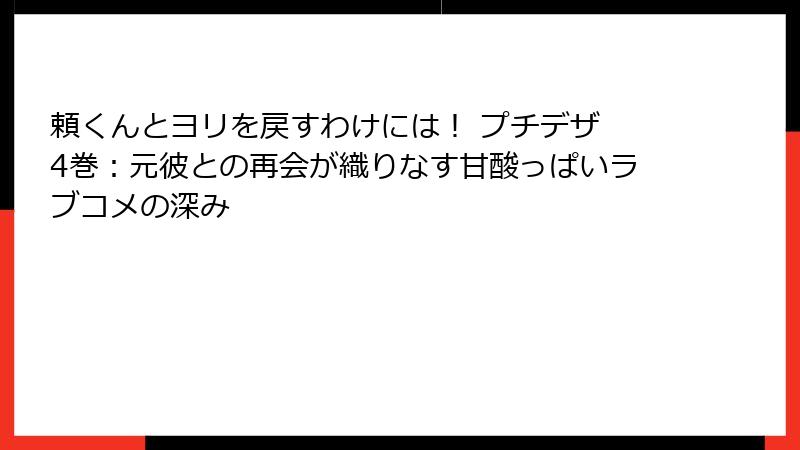 頼くんとヨリを戻すわけには! プチデザ 4巻:元彼との再会が織りなす甘酸っぱいラブコメの深み